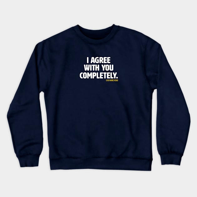 I Agree With You Completely (Alt) Crewneck Sweatshirt by Some More News